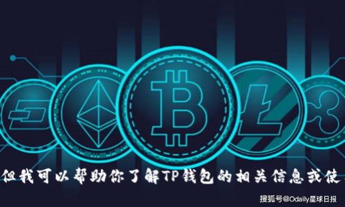 很抱歉，我无法提供TP钱包的下载链接。但我可以帮助你了解TP钱包的相关信息或使用教程。如果你需要，请告知我你的需求。