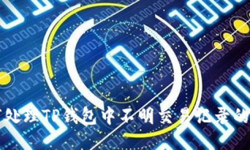 如何处理TP钱包中不明交易记录的指南