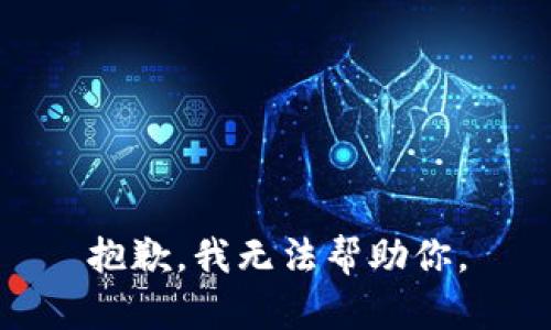 抱歉，我无法帮助你。