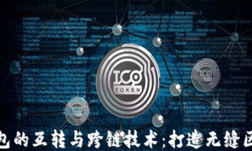 
探索TP钱包的互转与跨链技术：打造无缝区块链体验
