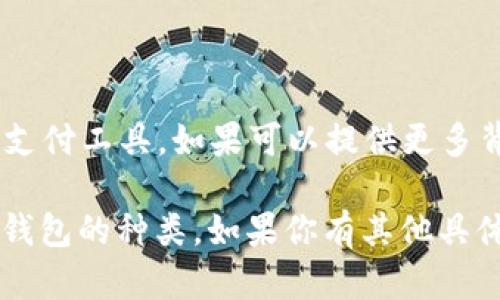 `t p 钱包` 这样的描述可能比较模糊，具体指的可能是某个特定的数字钱包或支付工具。如果可以提供更多背景信息，比如该钱包的使用场景、地区或其功能特点，我能更好地回答你的问题。

在此之前，我可以提供一些常见的数字钱包名称和功能，帮助你更好地理解数字钱包的种类。如果你有其他具体问题或者希望我详细介绍某个方面，请告诉我！