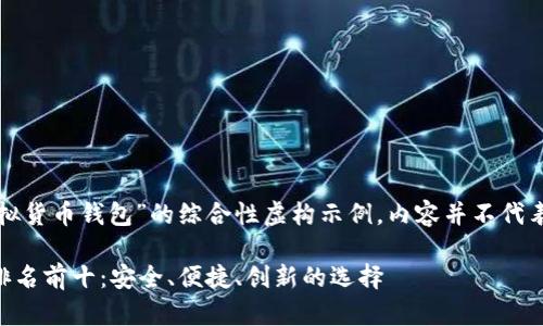 注意：以下是关于“虚拟货币钱包”的综合性虚构示例，内容并不代表真实情况，仅供参考。

 中国虚拟货币钱包排名前十：安全、便捷、创新的选择