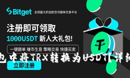 思考一个的  
如何在TP钱包中将TRX转换为USDT？详细步骤与技巧