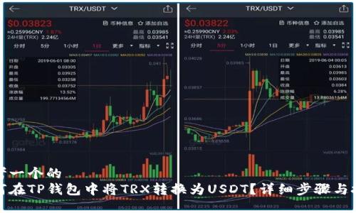 思考一个的  
如何在TP钱包中将TRX转换为USDT？详细步骤与技巧