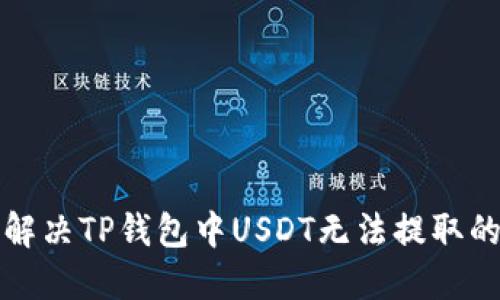 如何解决TP钱包中USDT无法提取的问题