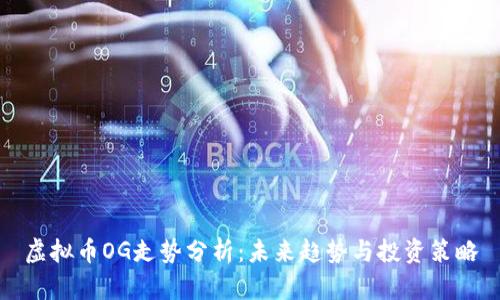 虚拟币OG走势分析：未来趋势与投资策略
