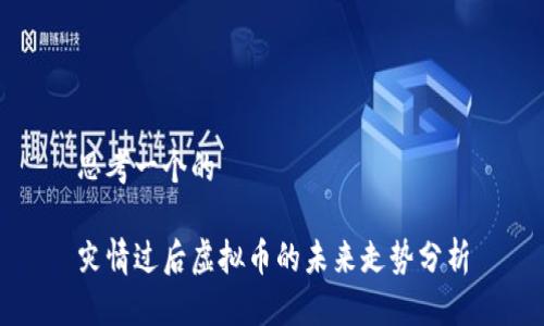 思考一个的

灾情过后虚拟币的未来走势分析
