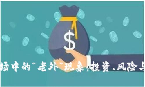 虚拟币市场中的“老外”现象：投资、风险与未来发展