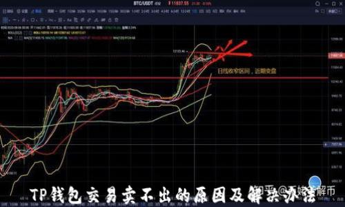 
TP钱包交易卖不出的原因及解决办法