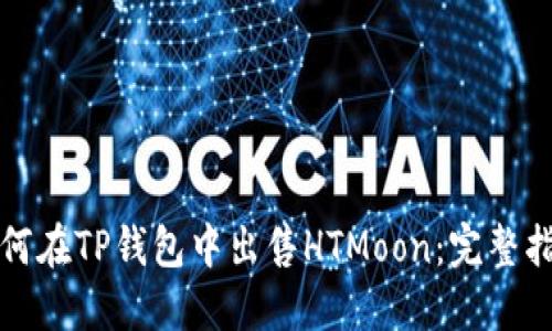 如何在TP钱包中出售HTMoon：完整指南