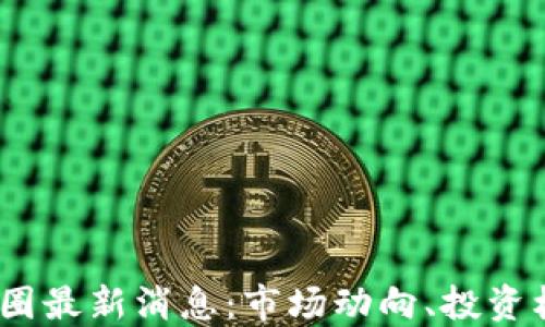 
2023年虚拟币圈最新消息：市场动向、投资机会与未来趋势