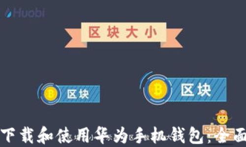
如何下载和使用华为手机钱包：全面指南