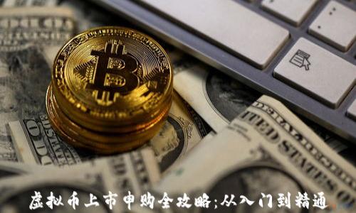 
虚拟币上市申购全攻略：从入门到精通
