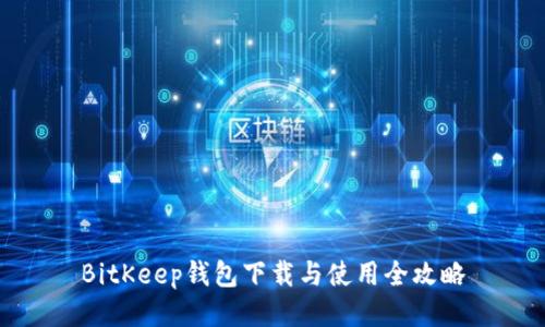 BitKeep钱包下载与使用全攻略