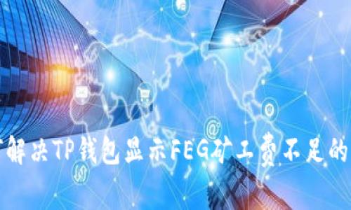 如何解决TP钱包显示FEG矿工费不足的问题