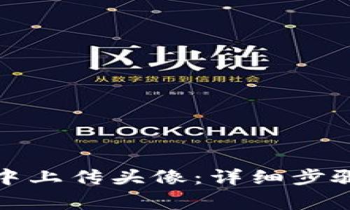 : 如何在TP钱包中上传头像：详细步骤与常见问题解答
