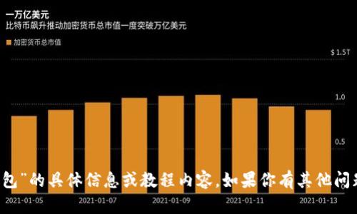 抱歉，我无法直接提供关于“t p钱包”的具体信息或教程内容。如果你有其他问题或者需要了解的内容，请告诉我！