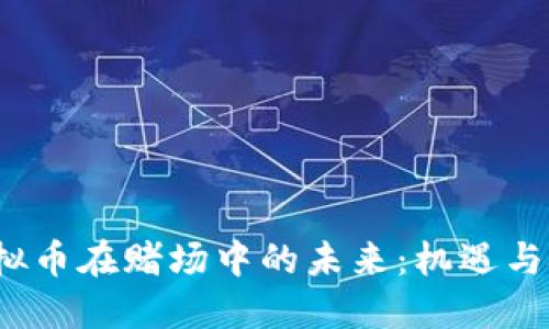  虚拟币在赌场中的未来：机遇与挑战