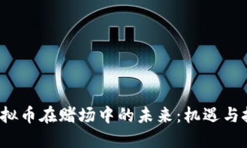  虚拟币在赌场中的未来：机遇与挑战