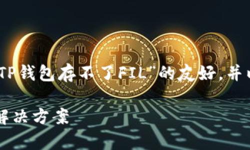 根据您的请求，我将构造一个关于“TP钱包存不了FIL”的友好，并以适合的格式提供正文和相关问题。

TP钱包无法存储FIL的原因分析与解决方案