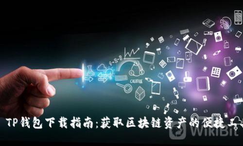 : TP钱包下载指南：获取区块链资产的便捷工具