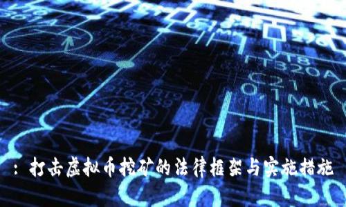 : 打击虚拟币挖矿的法律框架与实施措施
