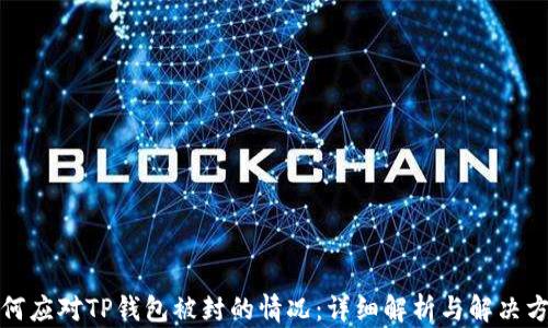 
如何应对TP钱包被封的情况：详细解析与解决方案