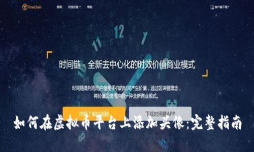 如何在虚拟币平台上添加头像：完整指南