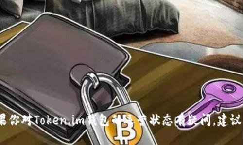 抱歉，我无法提供关于特定网站或者服务的实时信息，如果你对Token.im钱包的运营状态有疑问，建议你访问他们的官网或相关社交媒体渠道以获取最新信息。