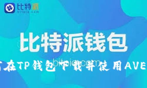 如何在TP钱包下载并使用AVE代币