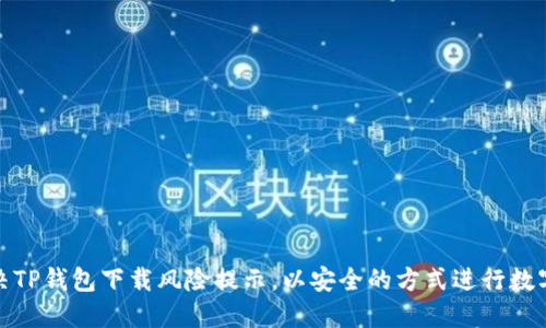 : 如何解决TP钱包下载风险提示，以安全的方式进行数字资产管理