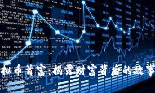 香港虚拟币首富：揭露财富背后的故事与趋势