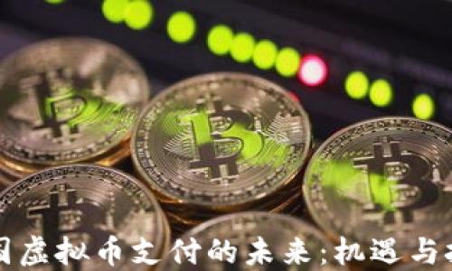 
中国虚拟币支付的未来：机遇与挑战