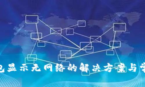 ## T P钱包显示无网络的解决方案与常见问题解析
