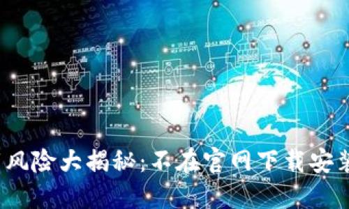 TP钱包下载风险大揭秘：不在官网下载安装后果如何？