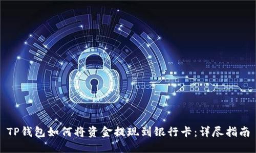 TP钱包如何将资金提现到银行卡：详尽指南