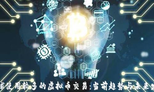 
全球使用较多的虚拟币交易：当前趋势与未来发展