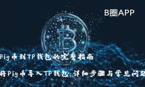 导入Pig币到TP钱包的完整指南

如何将Pig币导入TP钱包：详细步骤与常见问题解答