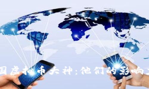深度解析中国虚拟币大神：他们的影响力与未来展望