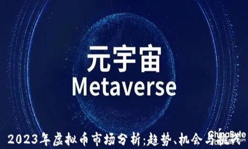
2023年虚拟币市场分析：趋势、机会与挑战