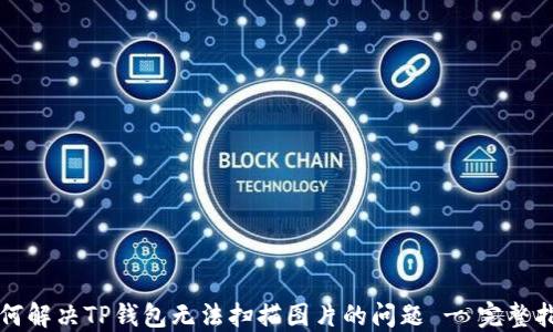 
如何解决TP钱包无法扫描图片的问题 - 完整指南
