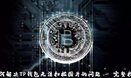 
如何解决TP钱包无法扫描图片的问题 - 完整指南
