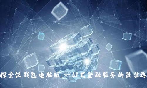 : 探索沃钱包电脑版：一站式金融服务的最佳选择