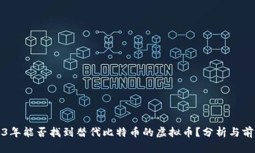 : 2023年能否找到替代比特币的虚拟币？分析与前景展望