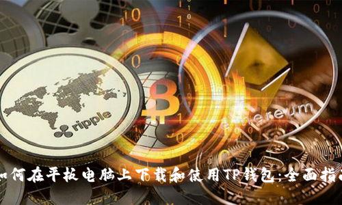 如何在平板电脑上下载和使用TP钱包：全面指南