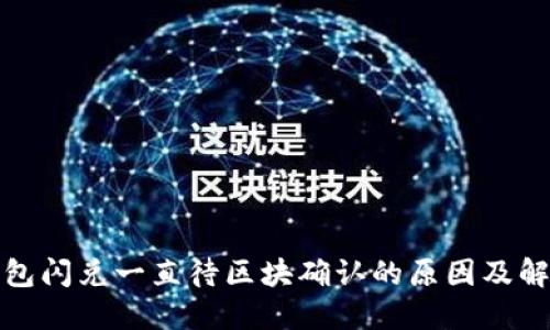: TP钱包闪兑一直待区块确认的原因及解决方案