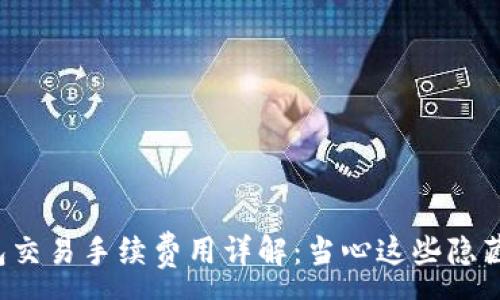 :
TP钱包交易手续费用详解：当心这些隐藏成本！