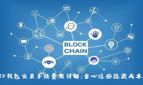 :
TP钱包交易手续费用详解：当心这些隐藏成本！