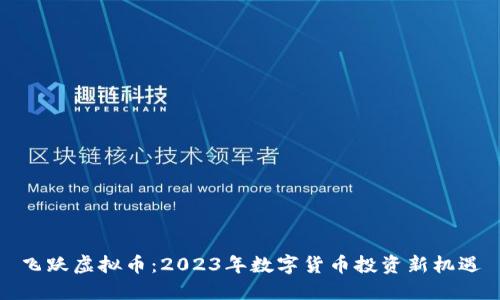 飞跃虚拟币：2023年数字货币投资新机遇