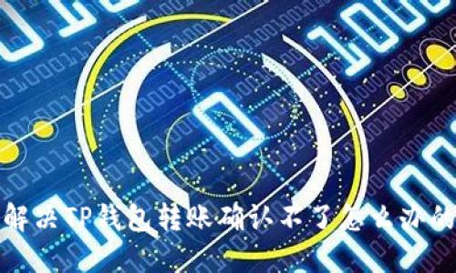如何解决TP钱包转账确认不了怎么办的问题